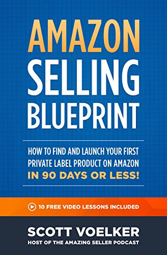 Amazon Selling Blueprint – How to Find and Launch Your First Private-Label Product on Amazon in 90 Days or Less