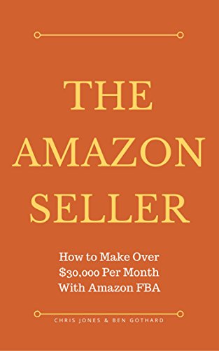 The Amazon Seller: How to Make Over $30,000 Per Month With Amazon FBA by Optimizing Your Product Listing (Selling on Amazon Book 1)